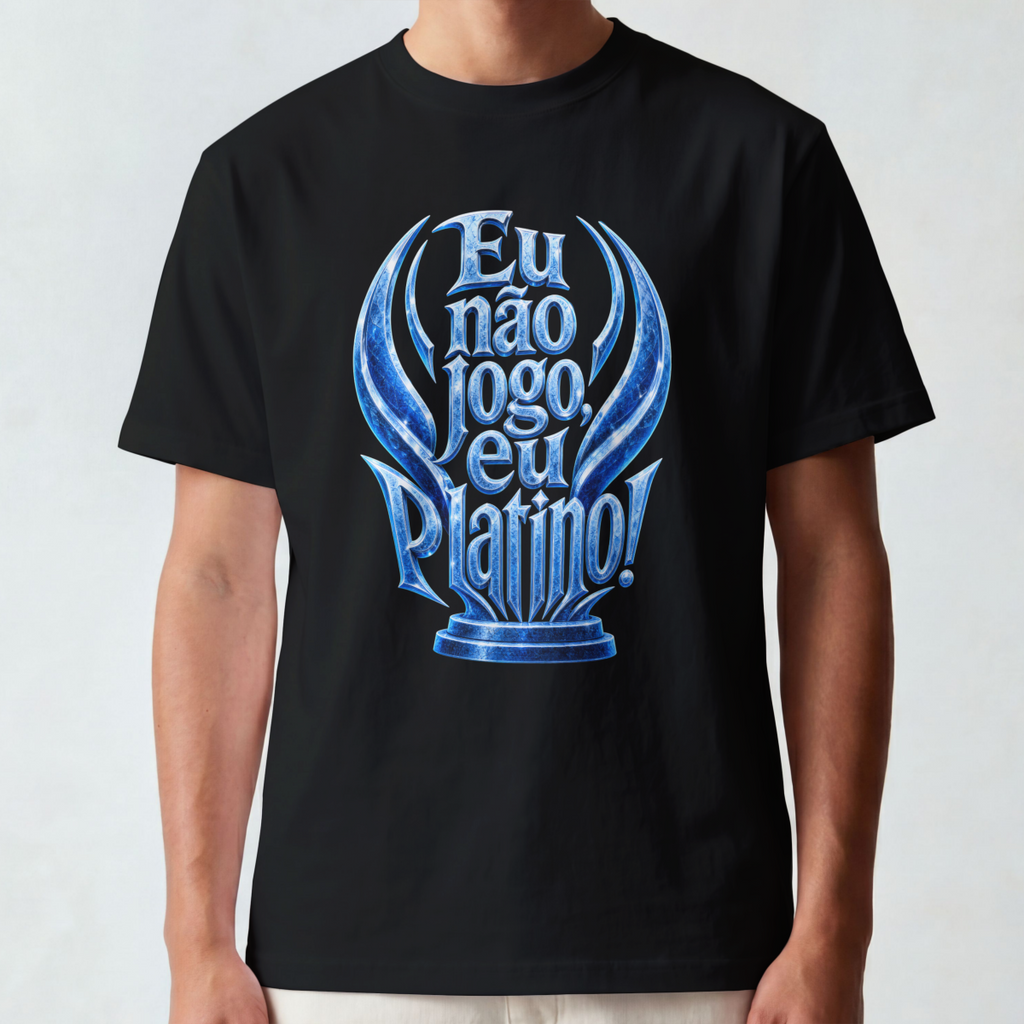 Camiseta "Eu não jogo, eu platino!"