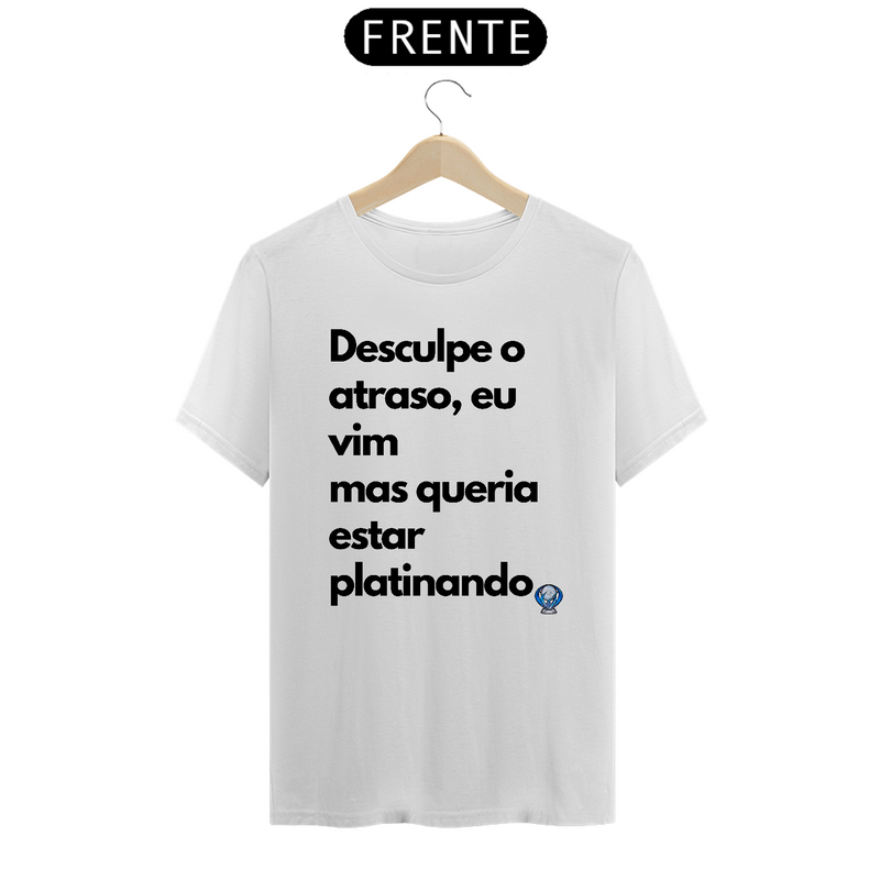 Camiseta "Desculpe o Atraso, mas queria estar platinando"