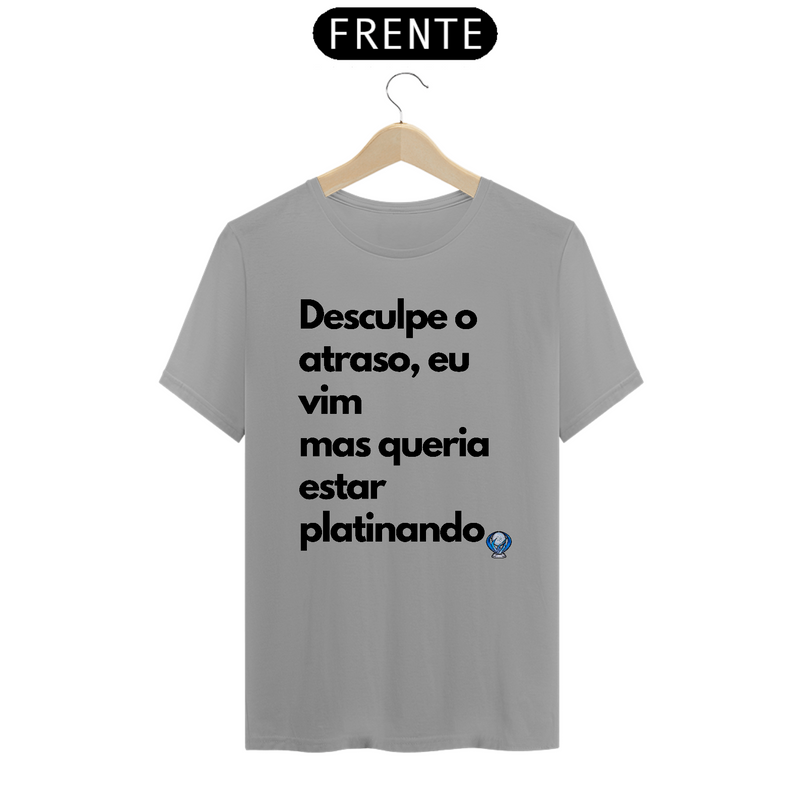 Camiseta "Desculpe o Atraso, mas queria estar platinando"