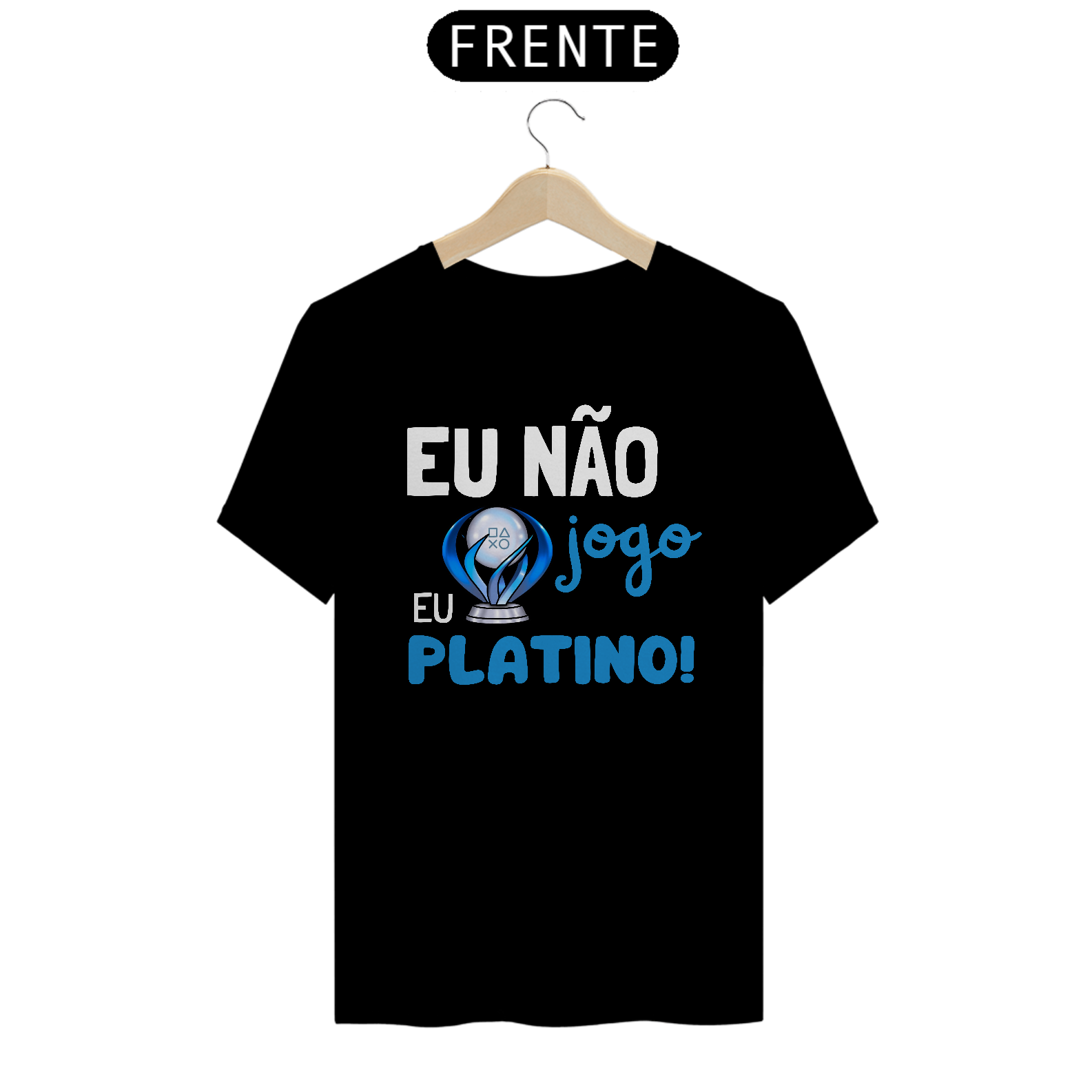 Camiseta "Eu não Jogo eu Platino!"