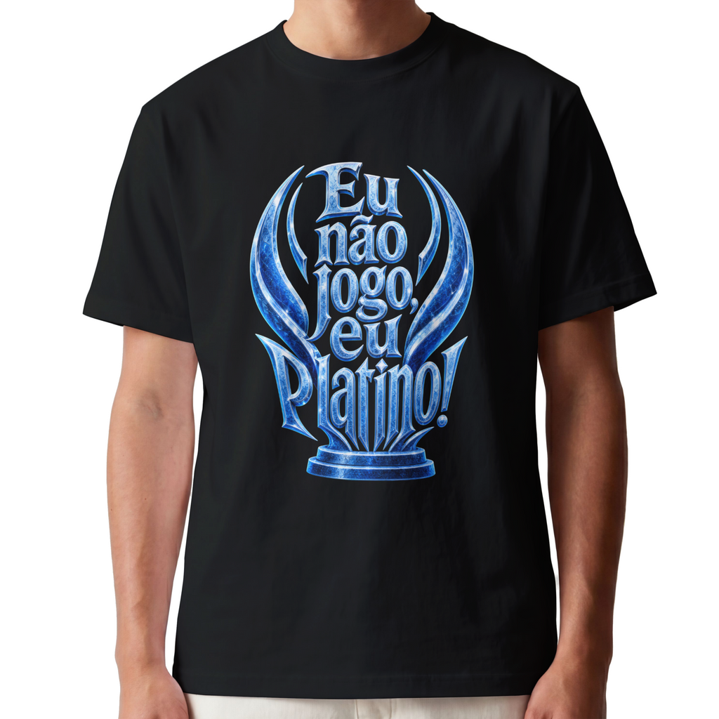 Camiseta "Eu não jogo, eu platino!"